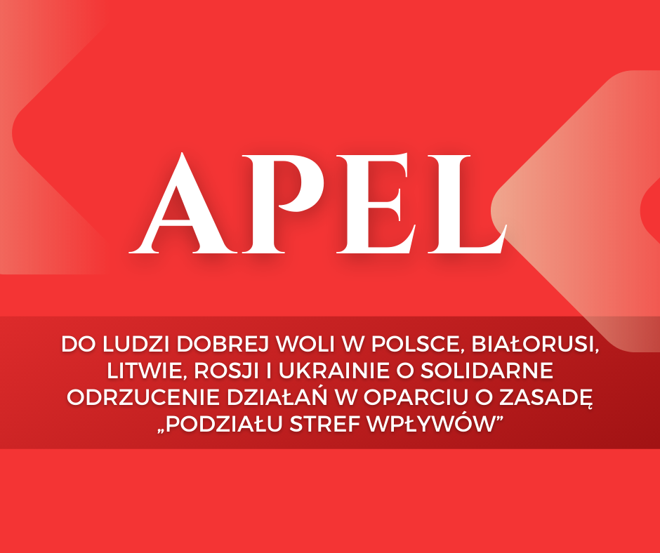 Apel do ludzi dobrej woli w Polsce, Białorusi, Litwie, Rosji i Ukrainie o solidarne odrzucenie działań w oparciu o zasadę „podziału stref wpływów”