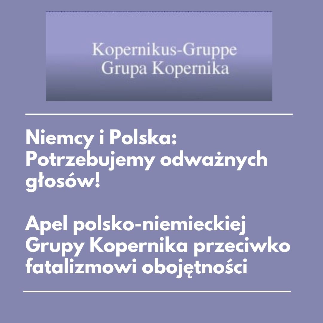 Niemcy i Polska: Potrzebujemy odważnych głosów! Apel polsko-niemieckiej Grupy Kopernika przeciwko fatalizmowi obojętności
